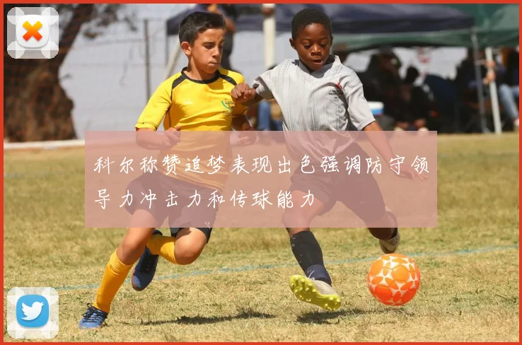 科尔称赞追梦表现出色强调防守领导力冲击力和传球能力